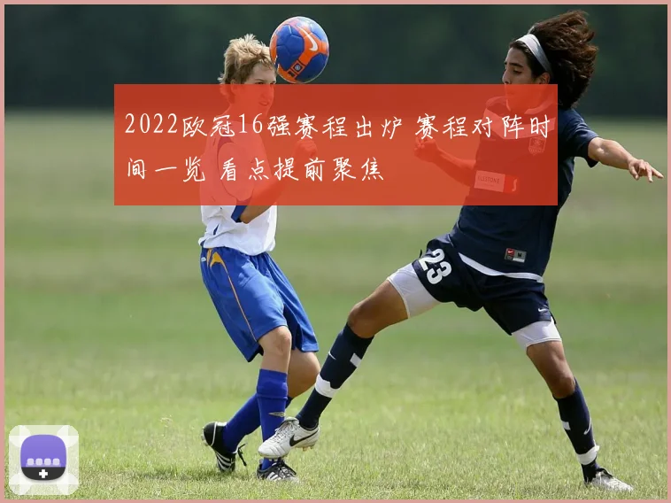 2022欧冠16强赛程出炉 赛程对阵时间一览 看点提前聚焦
