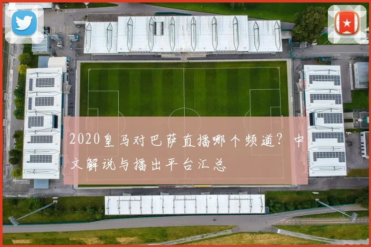 2020皇马对巴萨直播哪个频道？中文解说与播出平台汇总